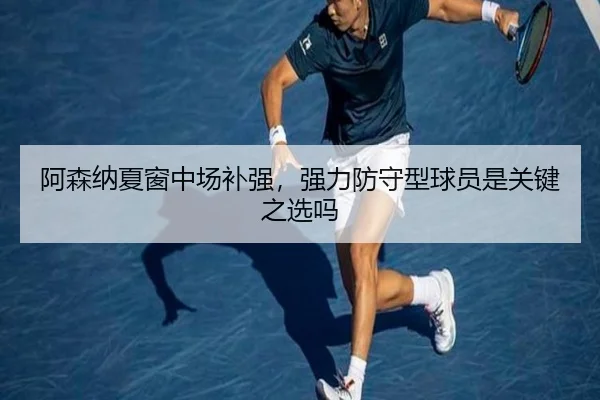 阿森纳夏窗中场补强，强力防守型球员是关键之选吗